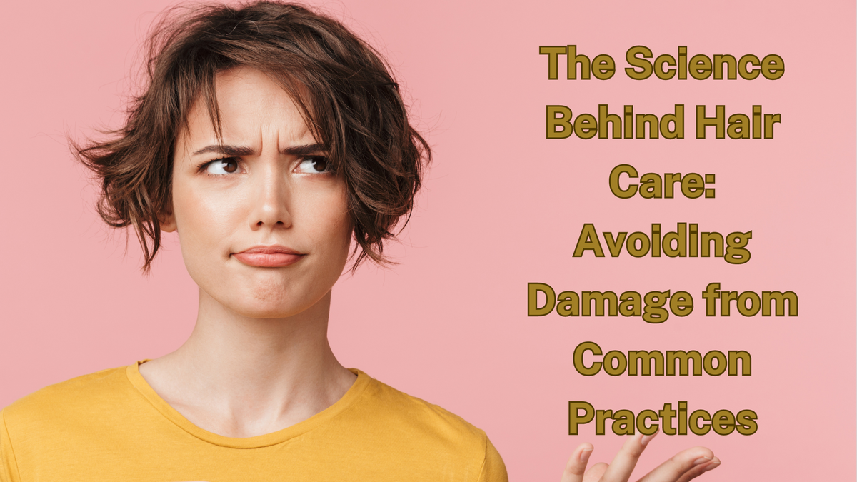 The Science Behind Hair Care: Avoiding Damage from Common Practices